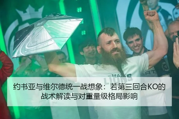 约书亚与维尔德统一战想象：若第三回合KO的战术解读与对重量级格局影响