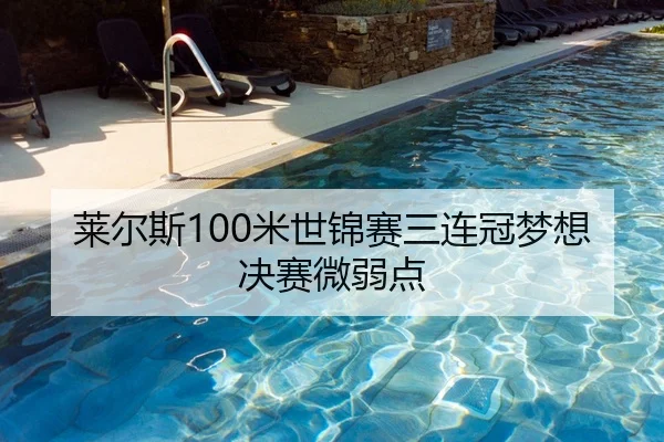 莱尔斯100米世锦赛三连冠梦想决赛微弱点